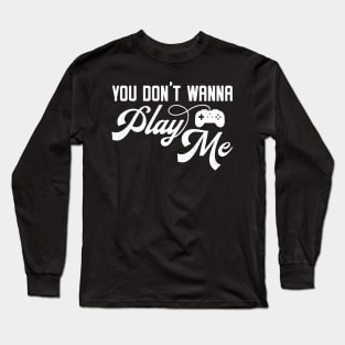 You Don't Wanna Play Me - Funny Video Game Player Long Sleeve T-Shirt